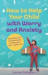 How to Help Your Child with Worry and Anxiety - Callaghan, Lauren