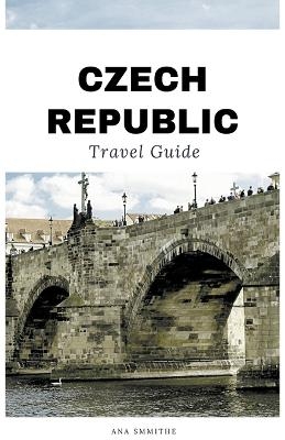 Czech Republic Travel Guide - Ana Smithe