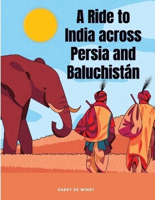 A Ride to India across Persia and Baluchistán -  Harry de Windt