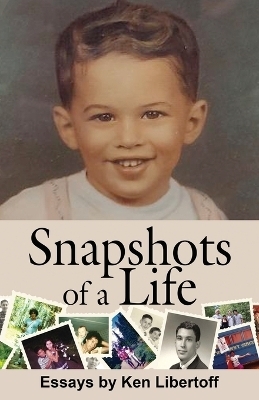 Snapshots of a Life - Ken Libertoff