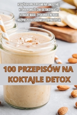 100 Przepisów Na Koktajle Detox -  Leonard JabloŃski