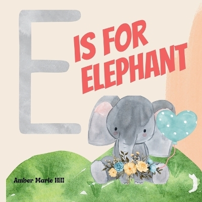 E Is For Elephant - Amber M Hill