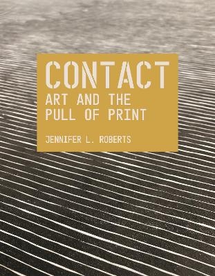 Contact: Art and the Pull of Print - Jennifer L. Roberts