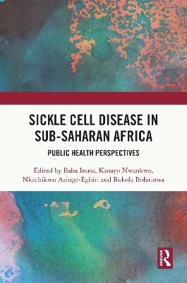 Sickle Cell Disease in Sub-Saharan Africa - Baba Inusa, Kanayo Nwankwo, Nkechikwu Azinge-Egbiri, Bukola Bolarinwa