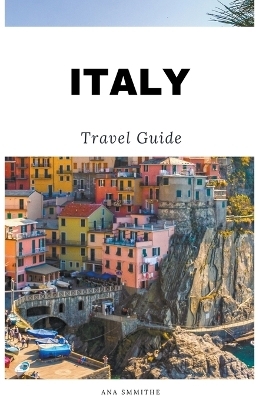 Italy Travel Guide - Ana Smithe