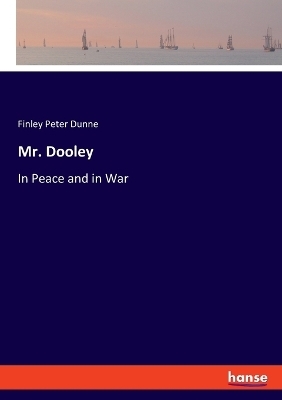 Mr. Dooley - Finley Peter Dunne