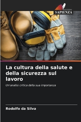 La cultura della salute e della sicurezza sul lavoro - Rodolfo da Silva