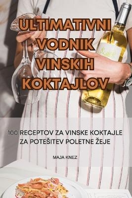 Ultimativni Vodnik Vinskih Koktajlov -  Maja Knez