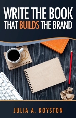 Write the Book that Builds the Brand - Julia A Royston