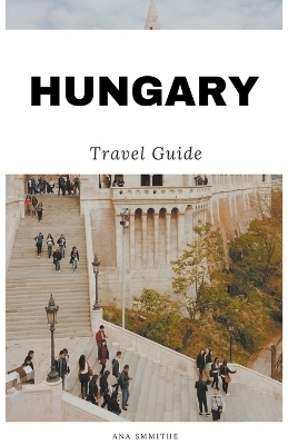 Hungary Travel Guide - Ana Smithe