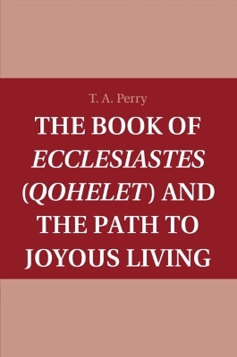 The Book of Ecclesiastes (Qohelet) and the Path to Joyous Living - T. A. Perry