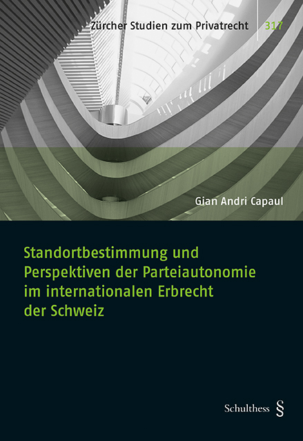 Standortbestimmung und Perspektiven der Parteiautonomie im internationalen Erbrecht der Schweiz - Gian Andri Capaul