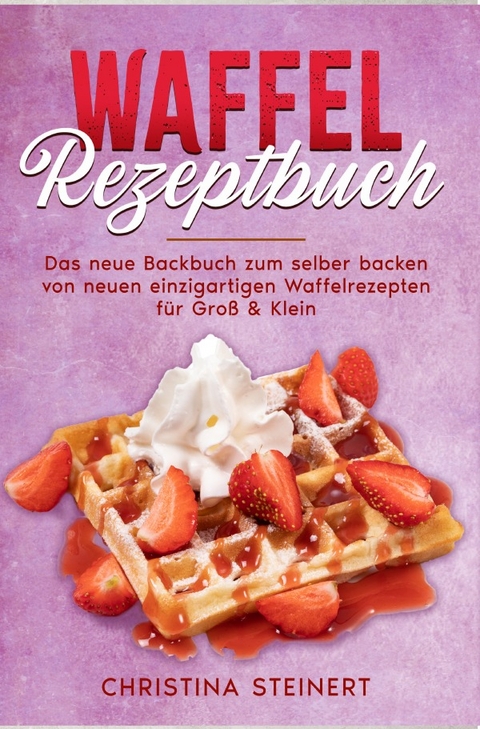 Waffel Rezeptbuch - Christina Steinert