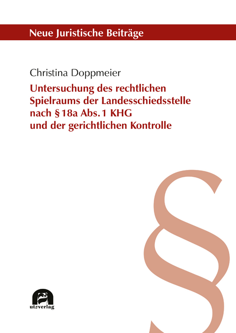 Untersuchung des rechtlichen Spielraums der Landesschiedsstelle nach § 18a Abs. 1 KHG und der gerichtlichen Kontrolle - Christina Doppmeier