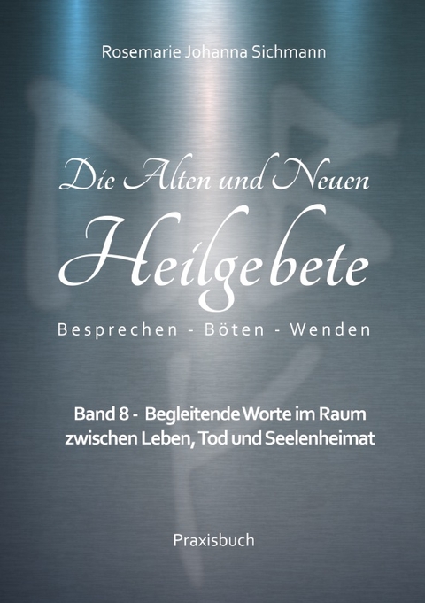 Die Alten und Neuen Heilgebete - Rosemarie Johanna Sichmann