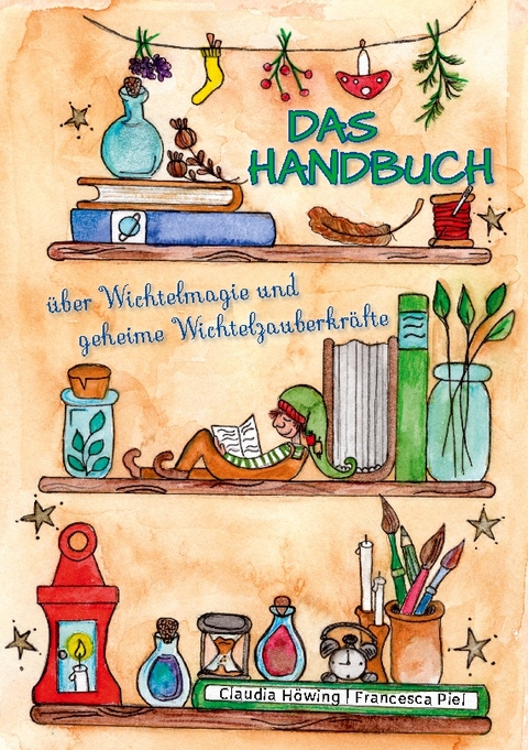 Das Handbuch über Wichtelmagie und geheime Wichtelzauberkräfte - Claudia Höwing