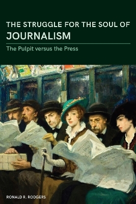 The Struggle for the Soul of Journalism - Ronald R. Rodgers