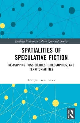 Spatialities of Speculative Fiction - Gwilym Lucas Eades