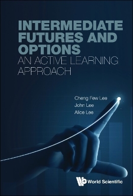 Intermediate Futures And Options: An Active Learning Approach - Cheng Few Lee, John C Lee, Alice C Lee