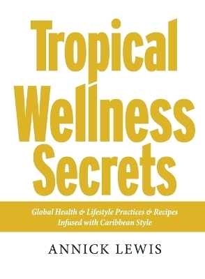 Tropical Wellness Secrets - Annick Lewis