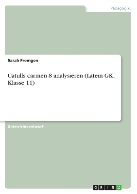 Catulls carmen 8 analysieren (Latein GK, Klasse 11) - Sarah Fremgen