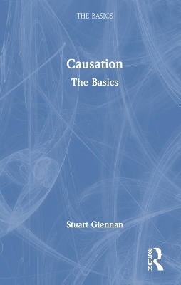 Causation: The Basics - Stuart Glennan