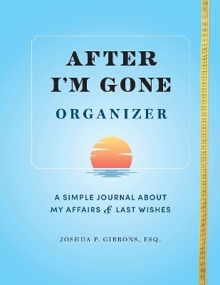 After I'm Gone Organizer - Esq. Joshua P. Gibbons