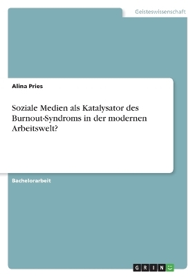 Soziale Medien als Katalysator des Burnout-Syndroms in der modernen Arbeitswelt? - Alina Pries