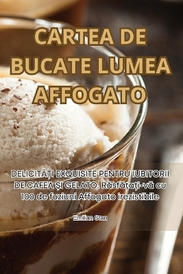 Cartea de Bucate Lumea Affogato -  Emilian Stan