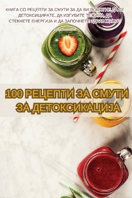 100 РЕЦЕПТИ ЗА СМУТИ ЗА ДЕТОКСИКАЦИЈА -  MirČe Arzhentinski