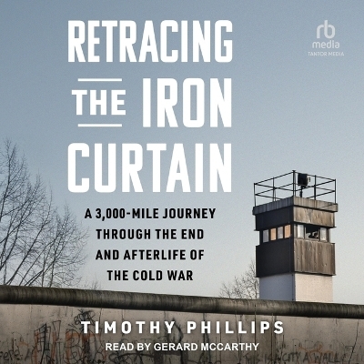 Retracing the Iron Curtain - Timothy Phillips