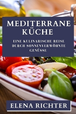 Mediterrane Küche - Elena Richter