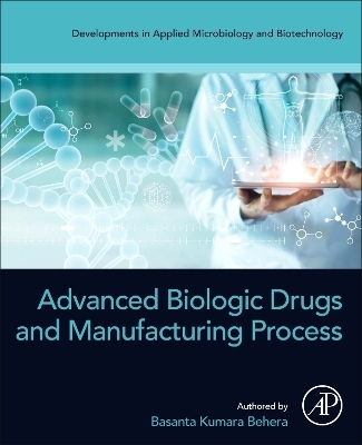 Advanced Biologic Drugs and Manufacturing Process - Basanta Kumara Behera