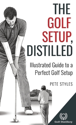 The Golf Setup, Distilled - Pete Styles