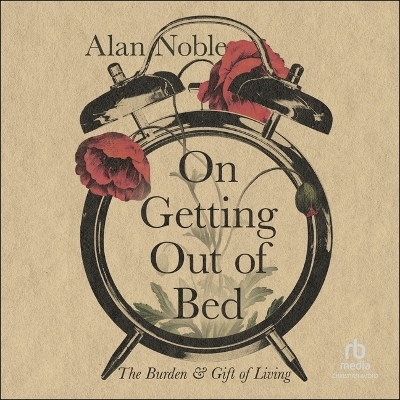 On Getting Out of Bed - Alan Noble