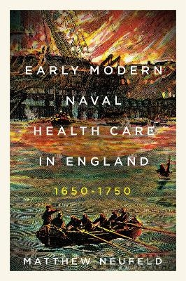 Early Modern Naval Health Care in England, 1650–1750 - Matthew Neufeld