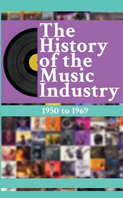 The History of the Music Industry Volume 3 1950 to 1969 - Matti Charlton