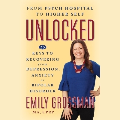 Unlocked: From Psych Hospital to Higher Self - Emily Grossman