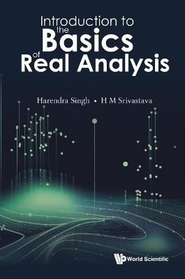 Introduction To The Basics Of Real Analysis - Harendra Singh, Hari M Srivastava