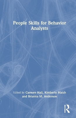 People Skills for Behavior Analysts - Carmen Hall, Kimberly Maich, Brianna M. Anderson