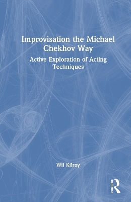 Improvisation the Michael Chekhov Way - Wil Kilroy