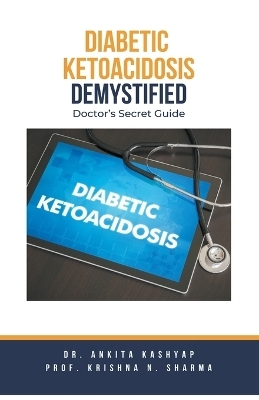 Diabetic Ketoacidosis Demystified - Dr Ankita Kashyap, Prof Krishna N Sharma