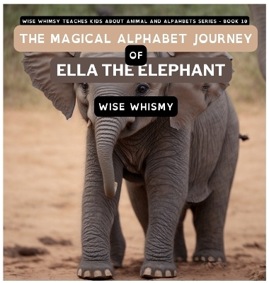 The Magical Alphabet Journey of Ella The Elephant - Wise Whimsy