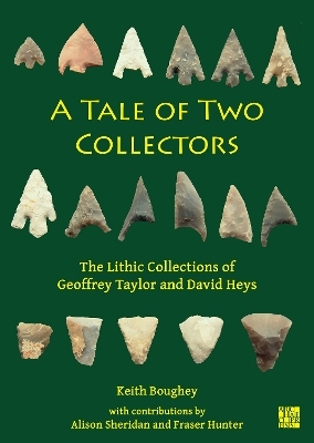 A Tale of Two Collectors: The Lithic Collections of Geoffrey Taylor and David Heys (with particular reference to the county of Yorkshire) - Keith Boughey