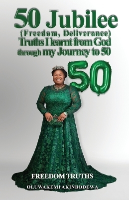 50 Jubilee (Freedom, Deliverance) truths I learnt from God through my journey to 50 - Oluwakemi Adedoyin Akinbodewa