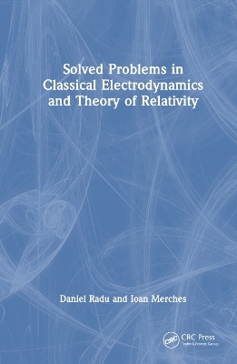 Solved Problems in Classical Electrodynamics and Theory of Relativity - Daniel Radu, Ioan Merches