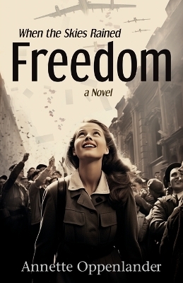 When the Skies Rained Freedom - Annette Oppenlander