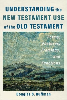 Understanding the New Testament Use of the Old Testament - Douglas S. Huffman