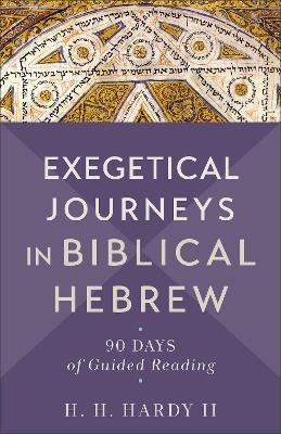 Exegetical Journeys in Biblical Hebrew - H. H. Hardy II