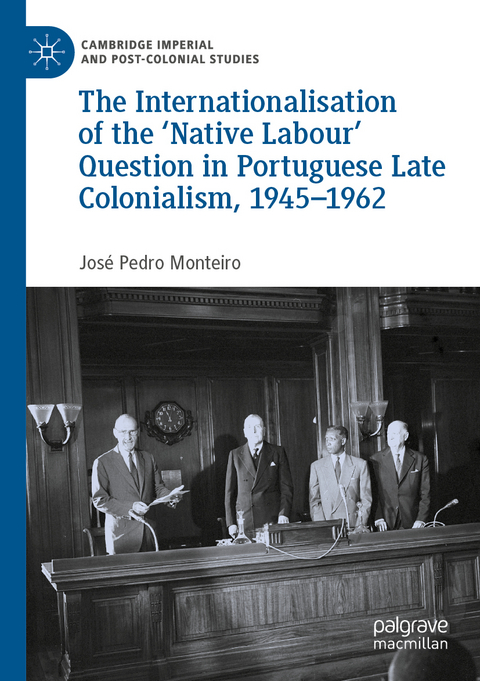 The Internationalisation of the ‘Native Labour' Question in Portuguese Late Colonialism, 1945–1962 - José Pedro Monteiro